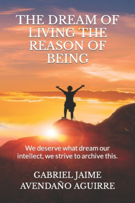 The Dream of Live the Reason of Being av Gabriel Jaime Avendano Aguirre (Paperback)