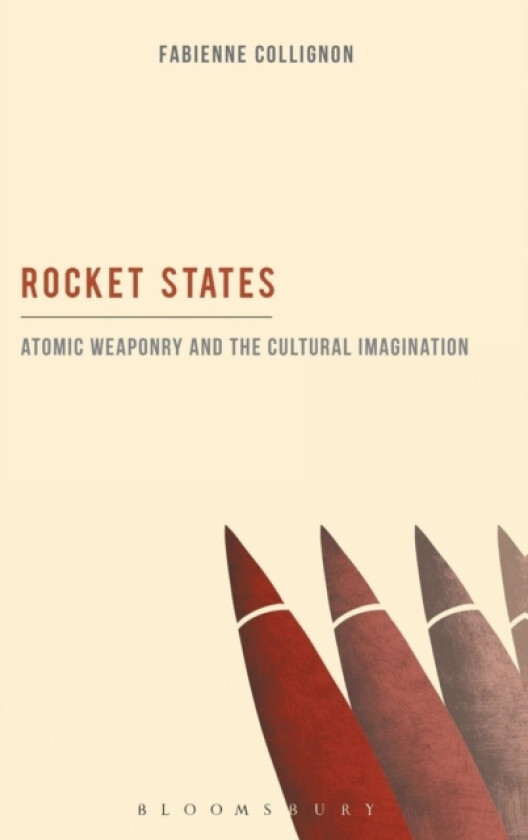 Rocket States: Atomic Weaponry and the Cultural Imagination av Dr. Fabienne Collignon (Hardcover)