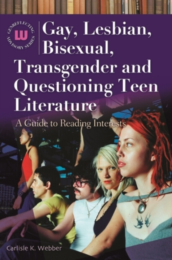 Gay, Lesbian, Bisexual, Transgender and Questioning Teen Literature av Carlisle K. Webber (Hardcover)