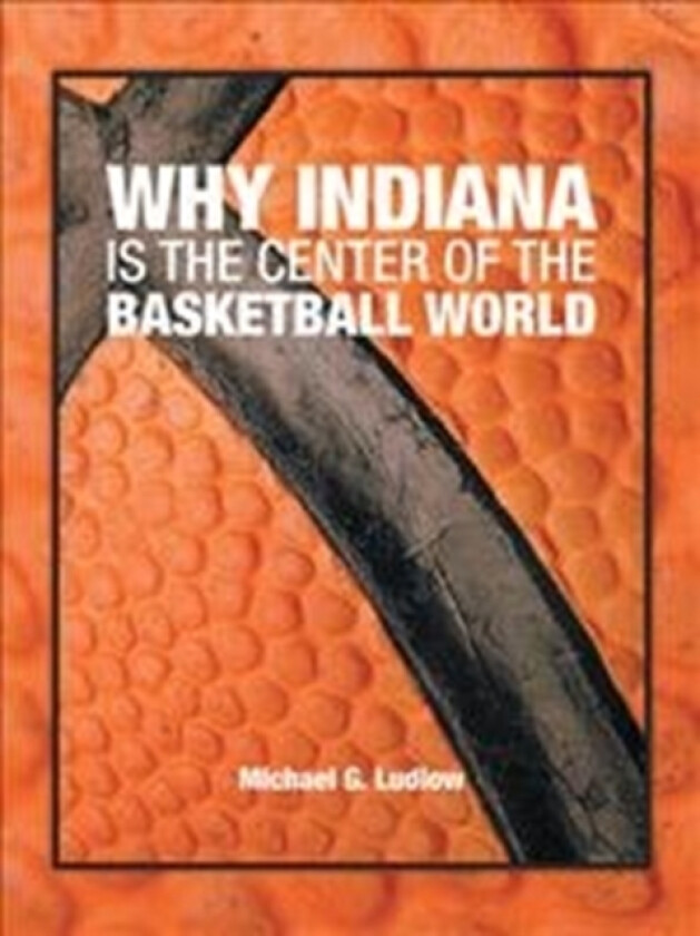 Why Indiana is the Center of the Basketball World av Michael G Ludlow (Paperback)
