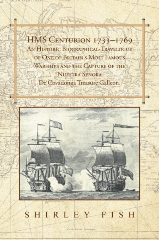 HMS Centurion 1733-1769 An Historic Biographical-Travelogue of One of Britain's Most Famous Warships and the Capture of the Nuestra Senora De Covadonga Treasure Galleon. av Shirley Fish (Paperback)