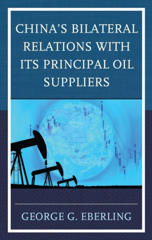 China's Bilateral Relations with Its Principal Oil Suppliers av George G. Eberling (Hardcover)