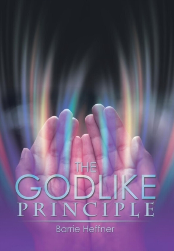 The Godlike Principle av Barrie Heffner (Hardcover)