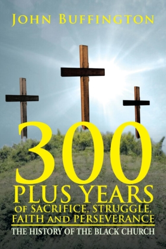 300 PLUS YEARS of SACRIFICE, STRUGGLE, FAITH and PERSEVERANCE av John Buffington (Paperback)