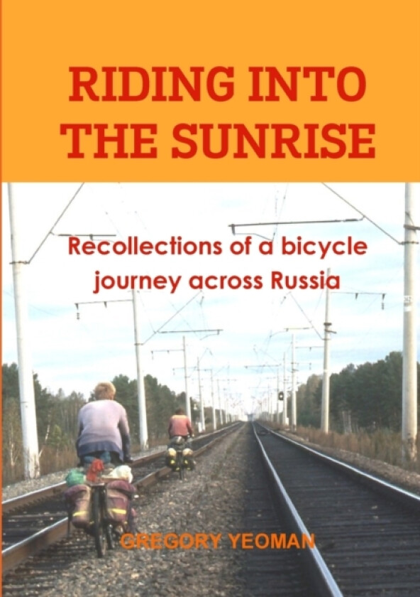 Riding into the Sunrise: Recollections of a bicycle journey across Russia av Gregory Yeoman (Paperback)