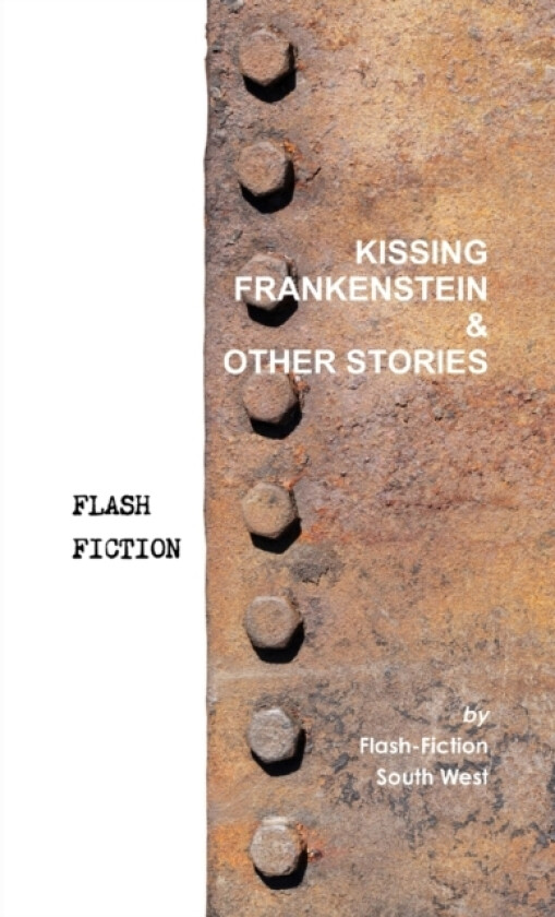 Kissing Frankenstein & Other Stories av Flash-Fiction South West (Paperback)