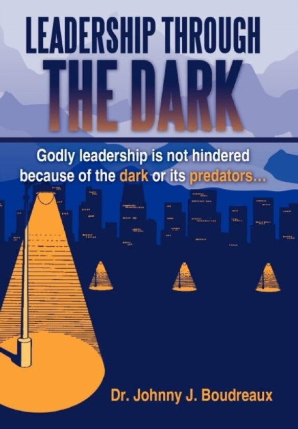 Leadership Through The Dark av Dr.Johnny J. Boudreaux (Hardcover)