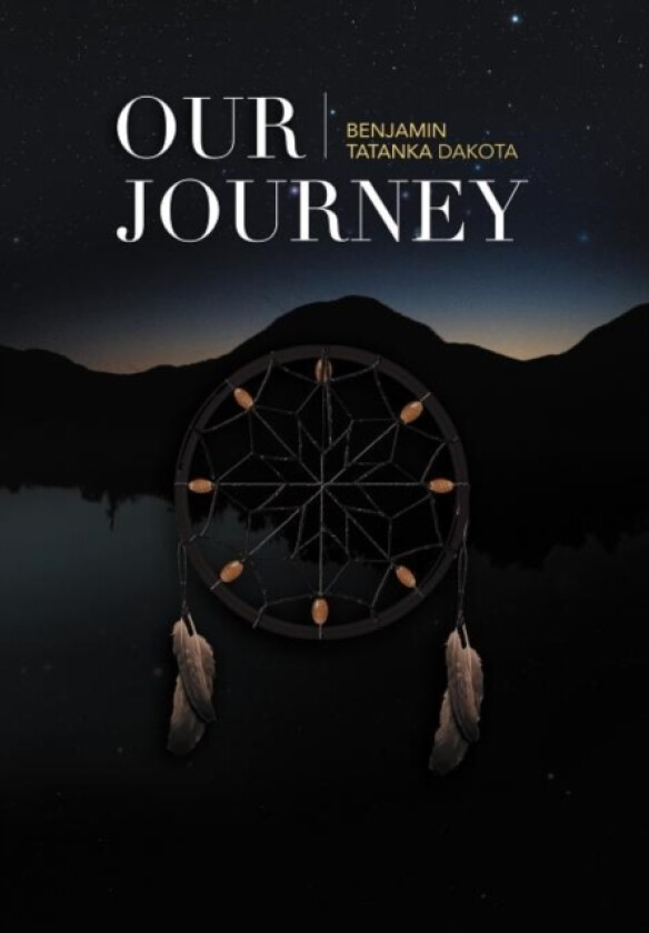 Our Journey av Benjamin Tatanka Dakota (Hardcover)