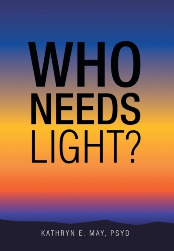 Who Needs Light? av Kathryn E. May PsyD (Hardcover)