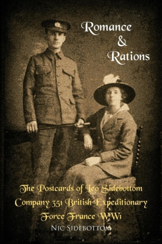 Romance and Rations. The Postcards of Leo Sidebottom Company 351 British Expeditionary Force France WW1 av Nic Sidebottom (Paperback)