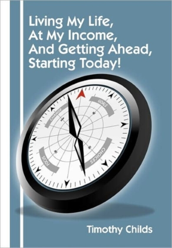 Living My Life, at My Income, and Getting Ahead, Starting Today! av Timothy Childs (Paperback)