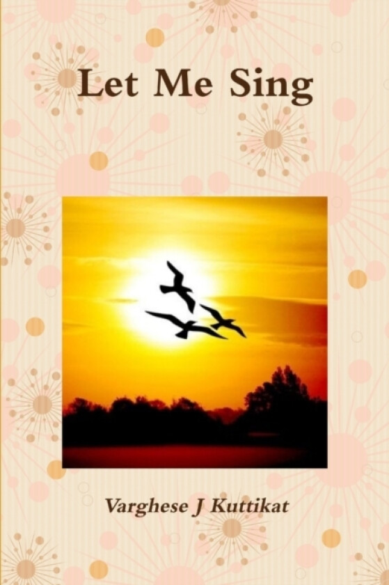 Let Me Sing av Varghese J Kuttikat (Paperback)