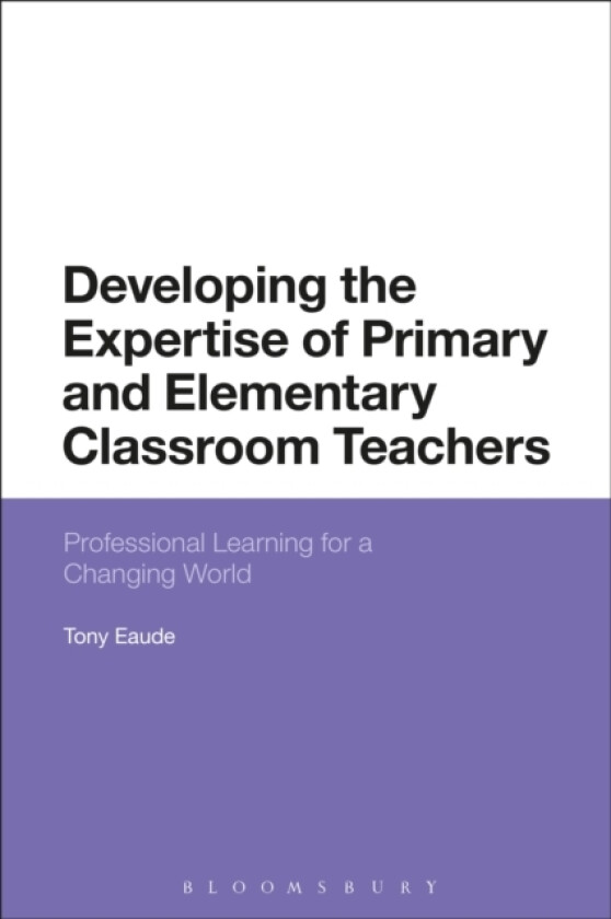 Developing the Expertise of Primary and Elementary Classroom Teachers av Dr Tony Eaude (Hardcover)