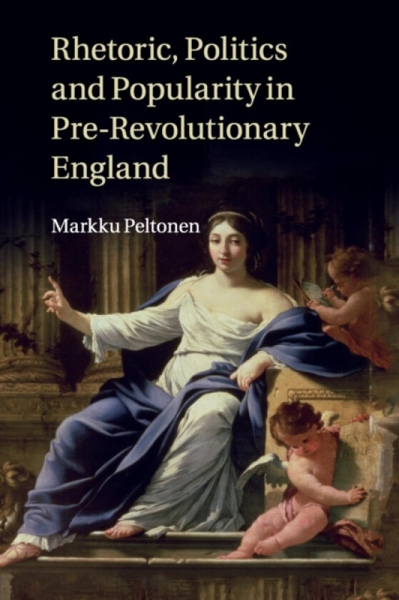 Rhetoric, Politics and Popularity in Pre-Revolutionary England av Markku Peltonen (Paperback)