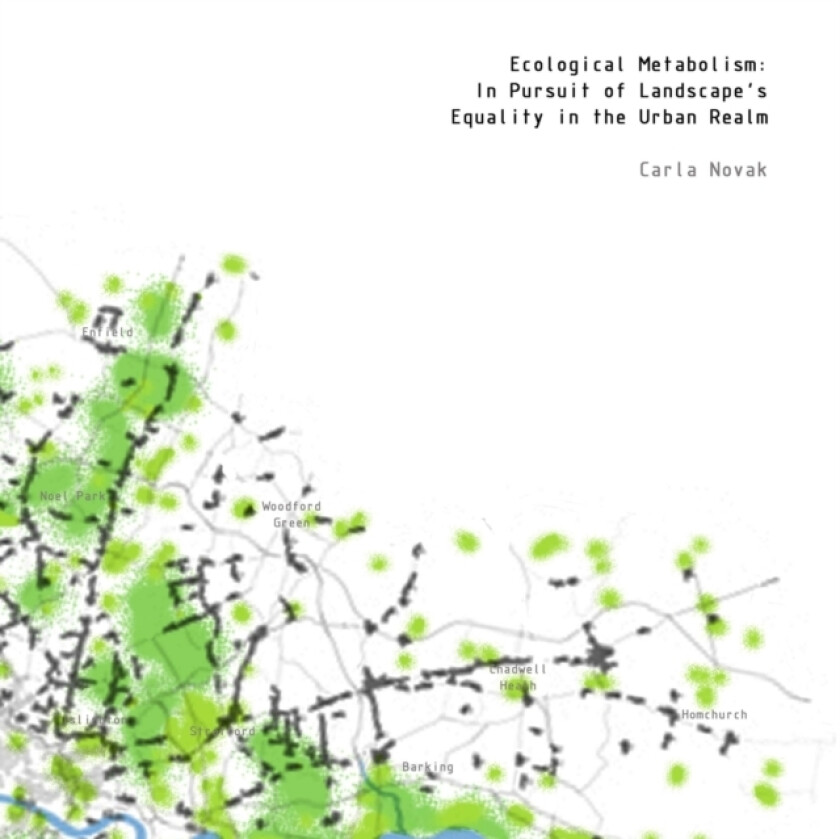 Ecological Metabolism: In Pursuit of Landscape's Equality in the Urban Realm av Carla Novak (Paperback)