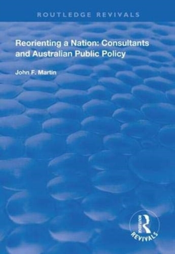 Reorienting a Nation: Consultants and Australian Public Policy av John F. Martin (Paperback)