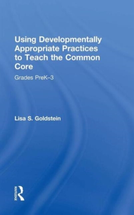 Using Developmentally Appropriate Practices to Teach the Common Core av Lisa S. Goldstein (Hardcover)