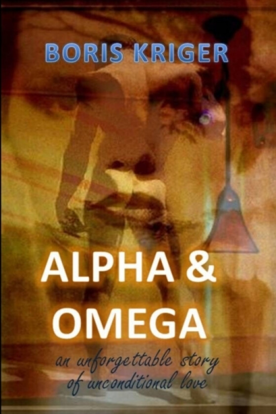 Alpha and Omega. An unforgettable story of unconditional love av Boris Kriger (Paperback)