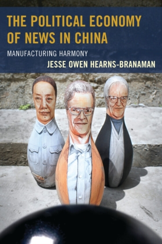 The Political Economy of News in China av Jesse Owen Hearns-Branaman (Hardcover)