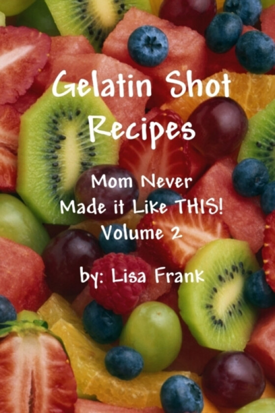 Gelatin Shot Recipes: Mom Never Made it Like THIS! Volume 2 av Lisa Frank (Paperback)