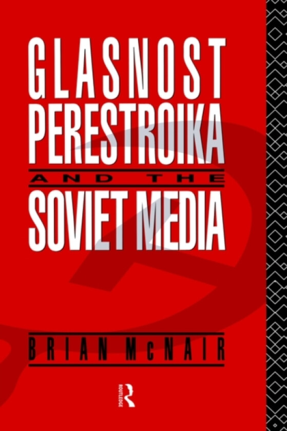 Glasnost, Perestroika and the Soviet Media av Brian McNair (Hardcover)