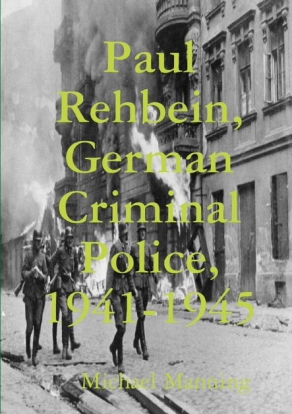Paul Rehbein, German Criminal Police, 1941-1945 av Michael Manning (Paperback)