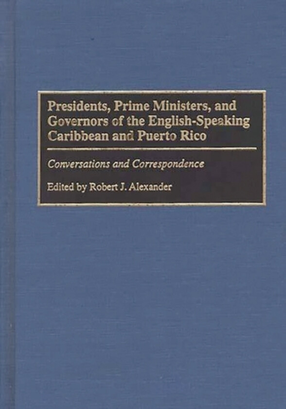 Presidents, Prime Ministers, and Governors of the English-Speaking Caribbean and Puerto Rico av Robert J. Alexander (Hardcover)