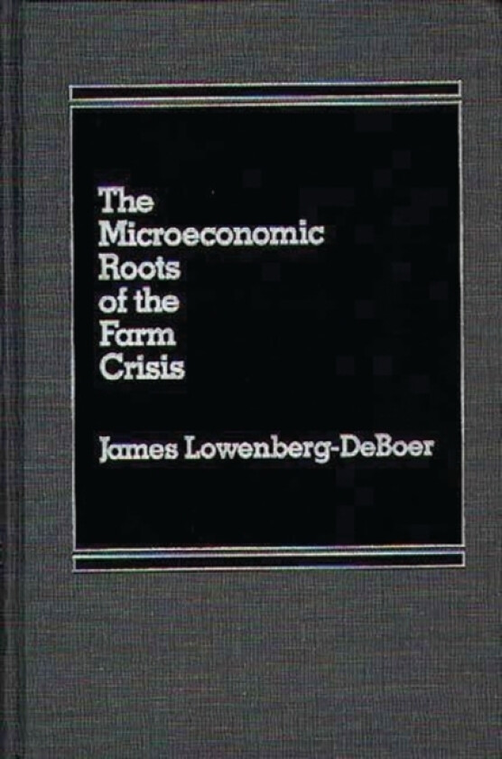 The Microeconomic Roots of the Farm Crisis. av James Lowenberg (Hardcover)