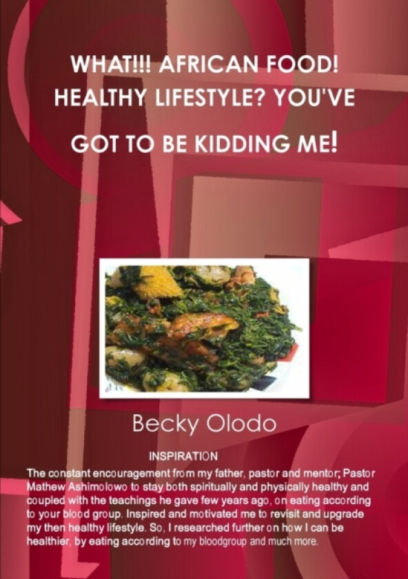 What!!! African Food! Healthy Lifestyle? You've Got to Be Kidding Me! av Becky Olodo (Paperback)