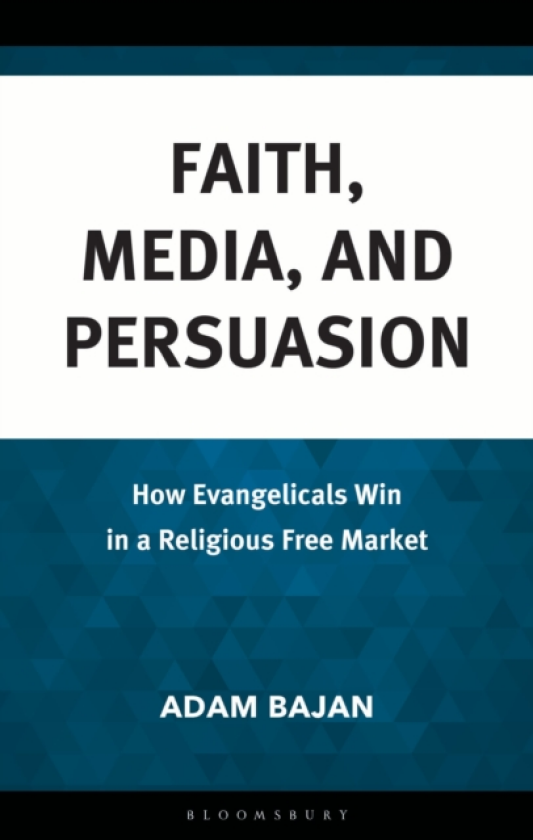 Faith, Media, and Persuasion How Evangelicals Win in a Religious Free Market