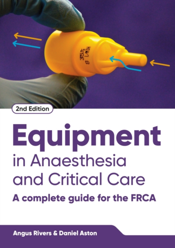 Equipment in Anaesthesia and Critical Care, second edition A Complete Guide for the FRCA