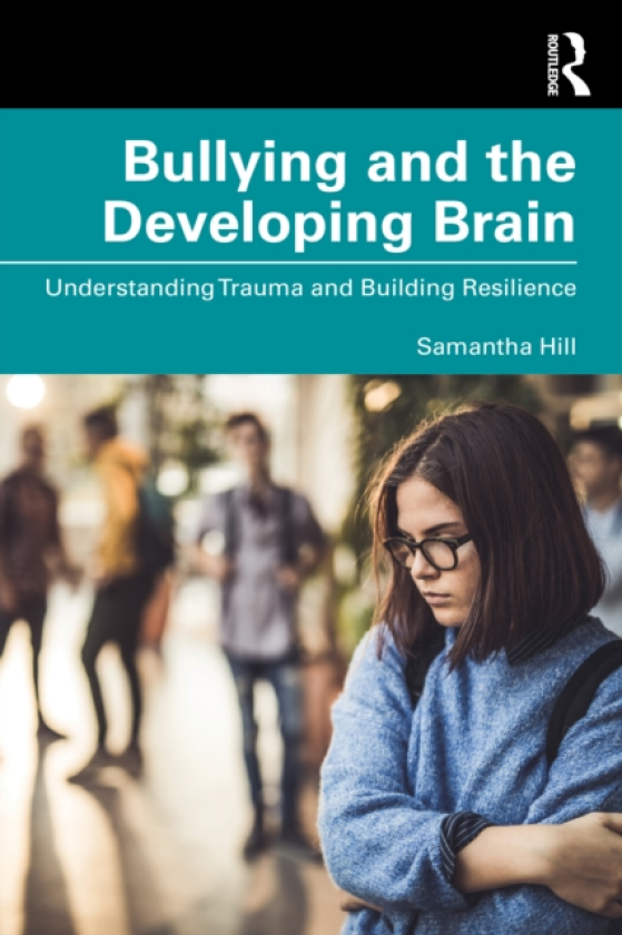 Bullying and the Developing Brain Understanding Trauma and Building Resilience