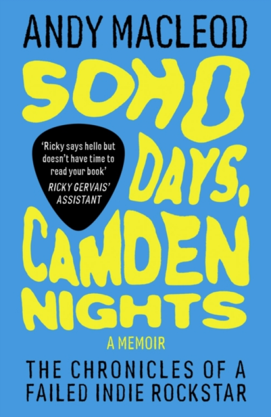 Soho Days, Camden Nights The Chronicles of a Failed Indie Rockstar