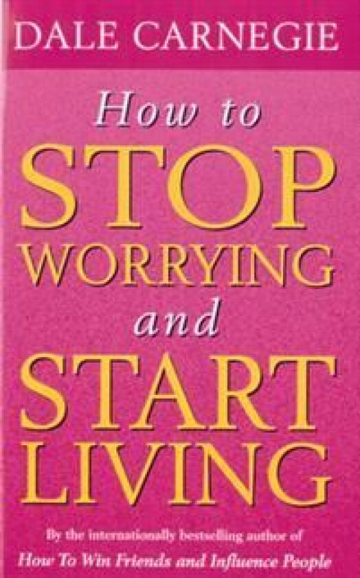 How To Stop Worrying And Start Living av Dale Carnegie