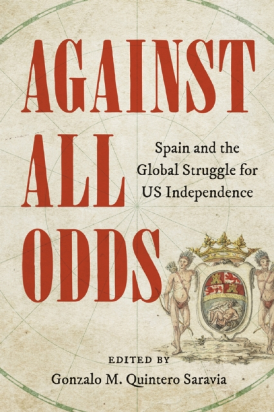 Against All Odds Spain and the Global Struggle for US Independence
