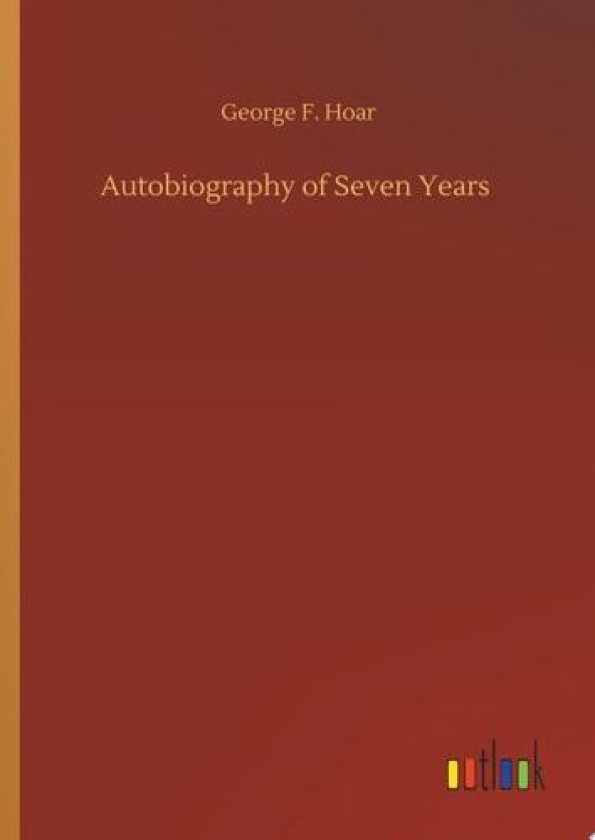Autobiography of Seven Years av George F Hoar (Hardcover)