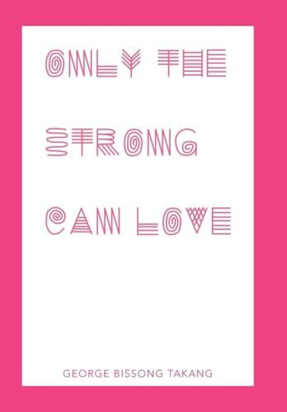 Only the Strong Can Love av George Bissong Takang (Hardcover)