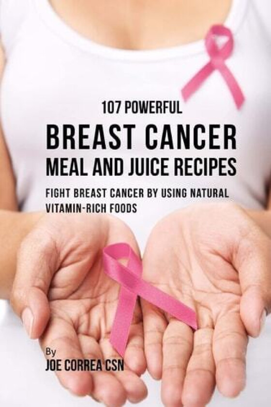 107 Powerful Breast Cancer Meal and Juice Recipes av Joe Correa Csn (Paperback)