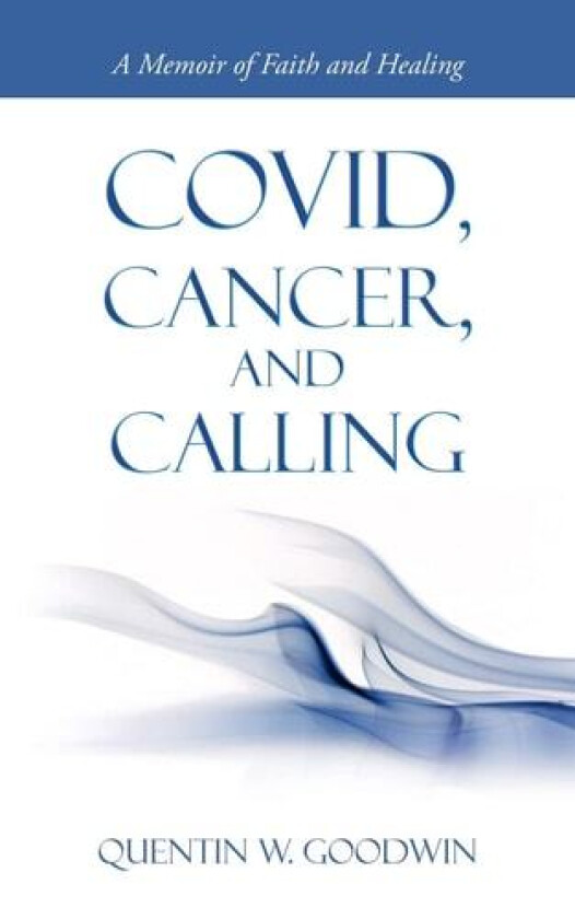 Covid, Cancer, and Calling av Quentin W Goodwin (Paperback)