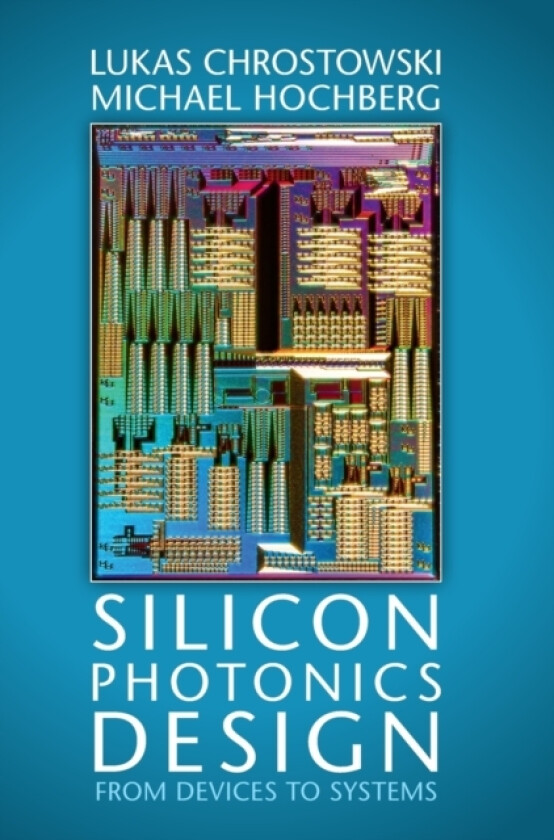 Silicon Photonics Design av Lukas Chrostowski, Michael Hochberg (Hardcover)