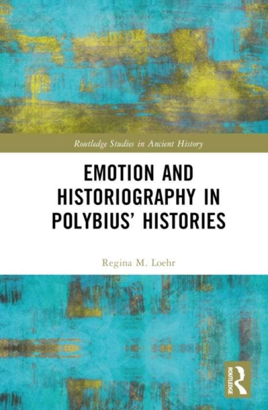 Emotion and Historiography in Polybius’ Histories av Regina M. Loehr (Hardcover)