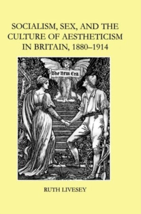 Socialism, Sex, and the Culture of Aestheticism in Britain, 1880-1914 av Ruth Livesey (Hardcover)