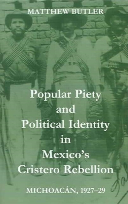 Popular Piety and Political Identity in Mexico's Cristero Rebellion av Matthew Butler (Hardcover)