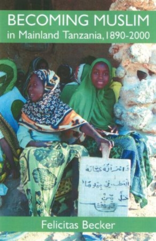 Becoming Muslim in Mainland Tanzania, 1890-2000 av Felicitas Becker (Hardcover)