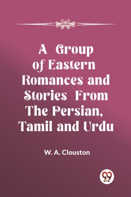 A Group of Eastern Romances and Stories from the Persian, Tamil and Urdu (Edition2023) av W A Clouston (Paperback)