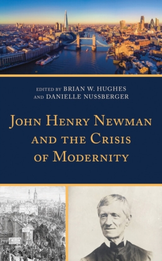 John Henry Newman and the Crisis of Modernity av Brian W. Hughes, Danielle Nussberger (Hardcover)
