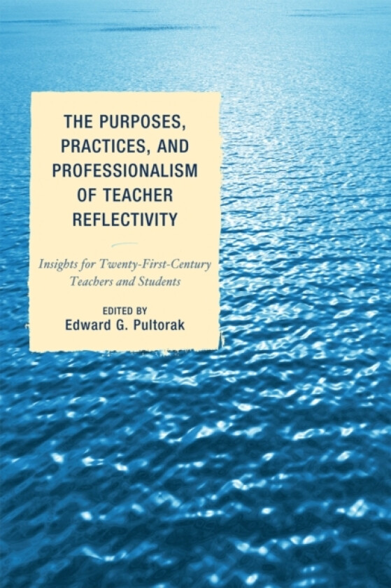 The Purposes, Practices, and Professionalism of Teacher Reflectivity av Edward G. Pultorak (Paperback)