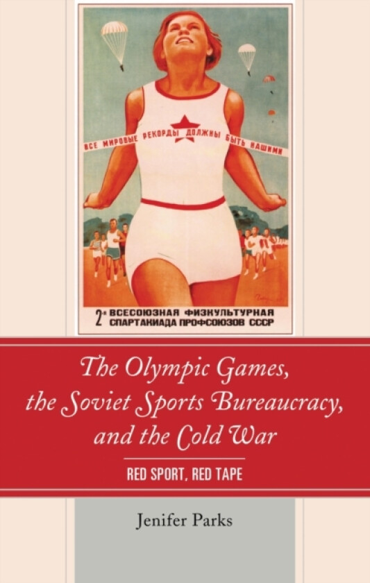 The Olympic Games, the Soviet Sports Bureaucracy, and the Cold War av Jenifer Parks (Paperback)