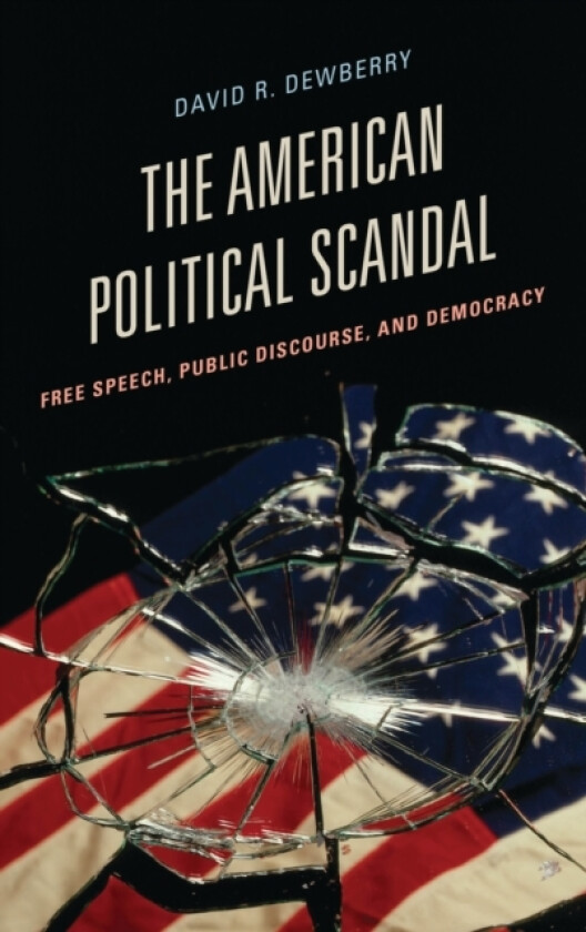 The American Political Scandal av David R. Dewberry (Hardcover)
