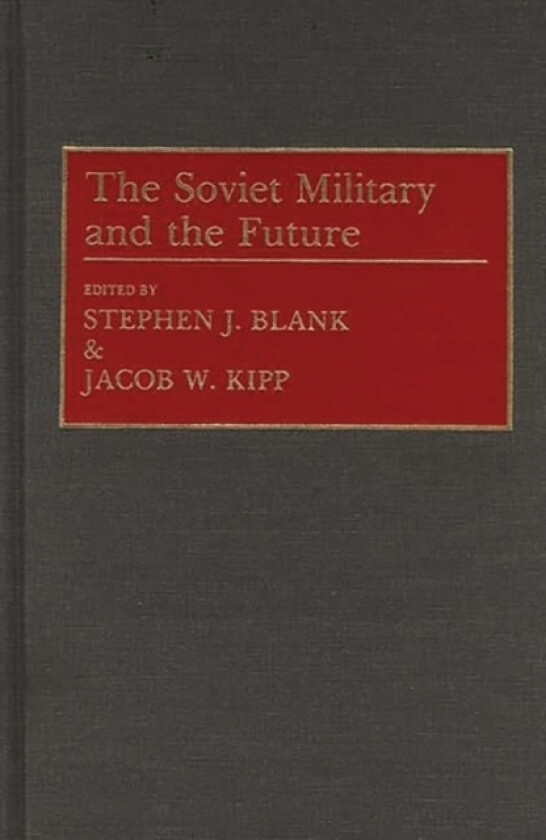 The Soviet Military and the Future av Stephen J. Blank, Jacob Kipp (Hardcover)